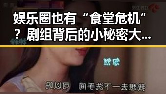 娱乐圈也有“食堂危机”？剧组背后的小秘密大公开！