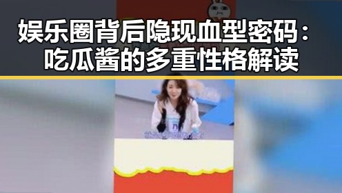 娱乐圈背后隐现血型密码：吃瓜酱的多重性格解读