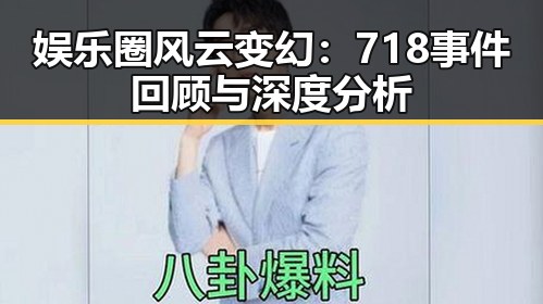 娱乐圈风云变幻：718事件回顾与深度分析