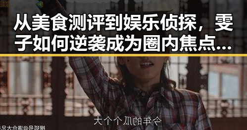 从美食测评到娱乐侦探，雯子如何逆袭成为圈内焦点？🤔